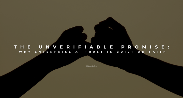 The Unverifiable Promise: Why Enterprise AI Trust Is Built on Faith